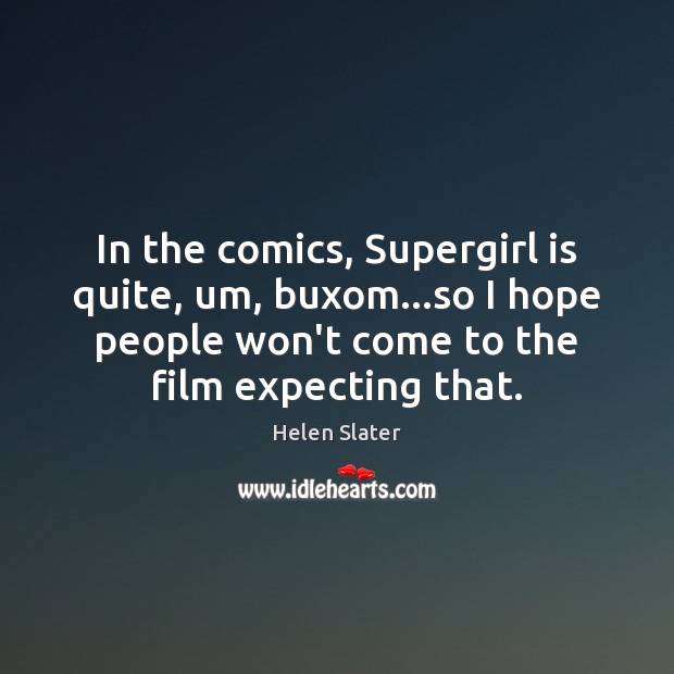 In the comics, Supergirl is quite, um, buxom…so I hope people Helen Slater Picture Quote