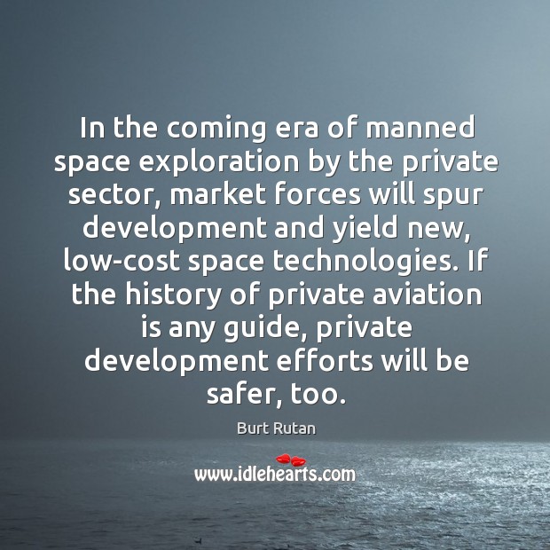 In the coming era of manned space exploration by the private sector, Burt Rutan Picture Quote