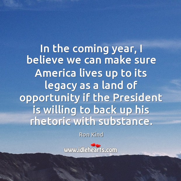 In the coming year, I believe we can make sure america lives up to its legacy as a land Image