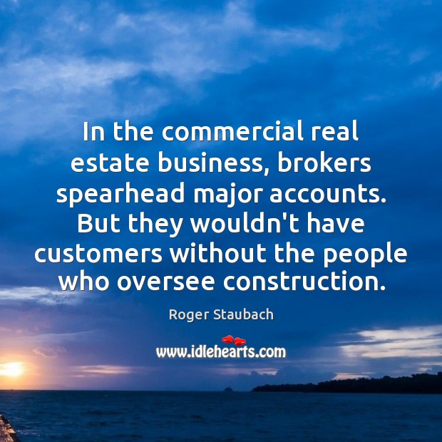In the commercial real estate business, brokers spearhead major accounts. But they Real Estate Quotes Image