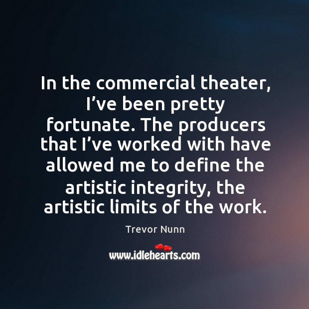 In the commercial theater, I’ve been pretty fortunate. Trevor Nunn Picture Quote
