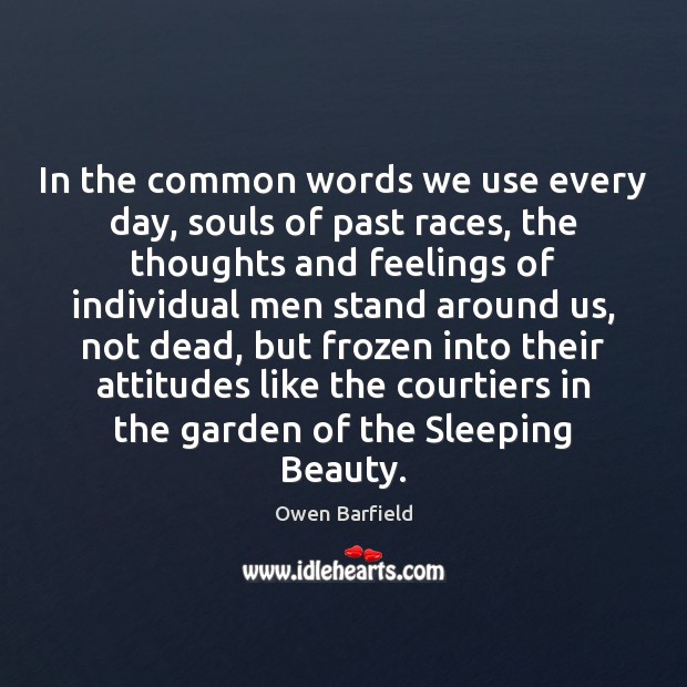 In the common words we use every day, souls of past races, Owen Barfield Picture Quote