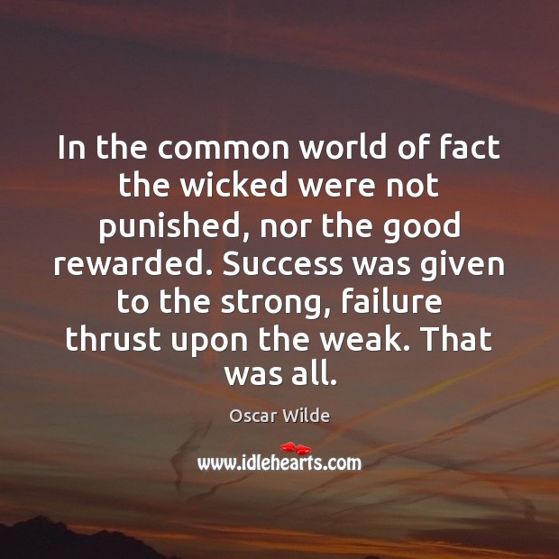 In the common world of fact the wicked were not punished, nor Image