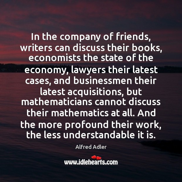 In the company of friends, writers can discuss their books, economists the Alfred Adler Picture Quote