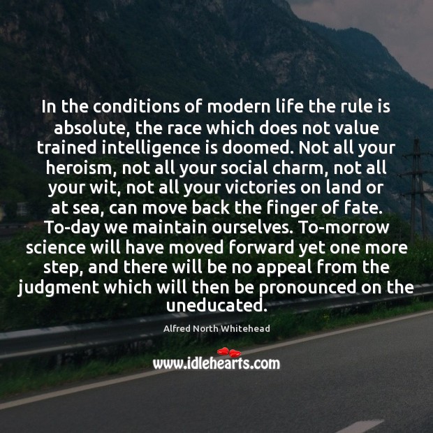 In the conditions of modern life the rule is absolute, the race Alfred North Whitehead Picture Quote