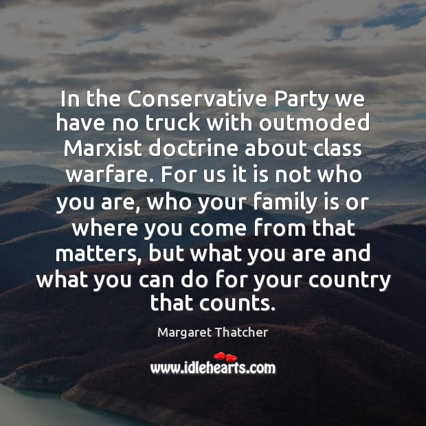 In the Conservative Party we have no truck with outmoded Marxist doctrine Margaret Thatcher Picture Quote