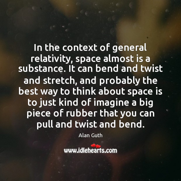 In the context of general relativity, space almost is a substance. It Space Quotes Image