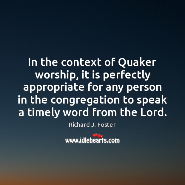 In the context of Quaker worship, it is perfectly appropriate for any Richard J. Foster Picture Quote