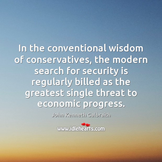 In the conventional wisdom of conservatives, the modern search for security is John Kenneth Galbraith Picture Quote