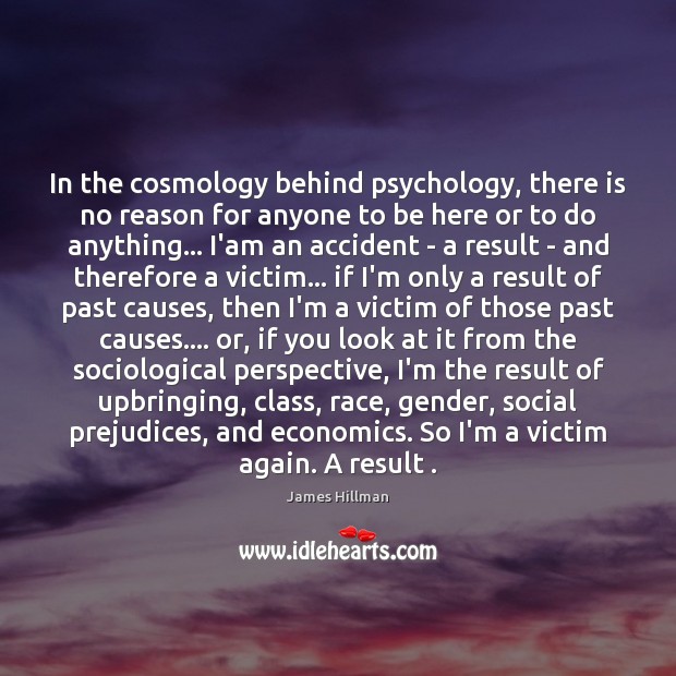 In the cosmology behind psychology, there is no reason for anyone to James Hillman Picture Quote