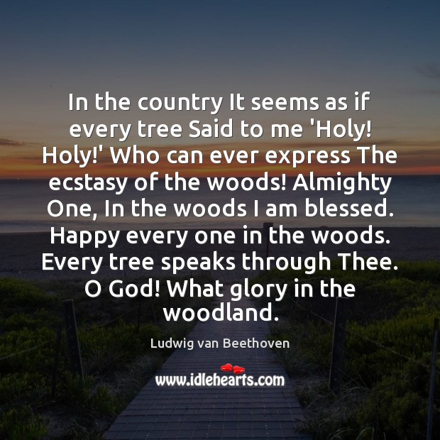 In the country It seems as if every tree Said to me Ludwig van Beethoven Picture Quote