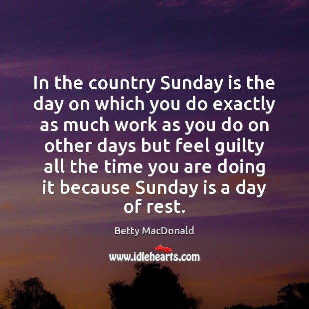 In the country Sunday is the day on which you do exactly Betty MacDonald Picture Quote