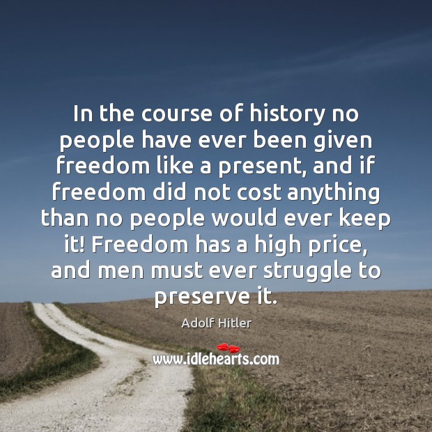 In the course of history no people have ever been given freedom Adolf Hitler Picture Quote