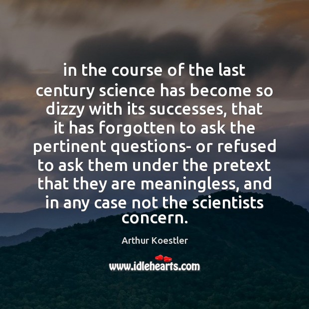 In the course of the last century science has become so dizzy Arthur Koestler Picture Quote
