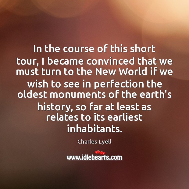 In the course of this short tour, I became convinced that we Charles Lyell Picture Quote