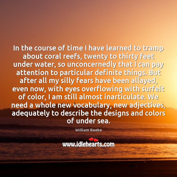 In the course of time I have learned to tramp about coral William Beebe Picture Quote