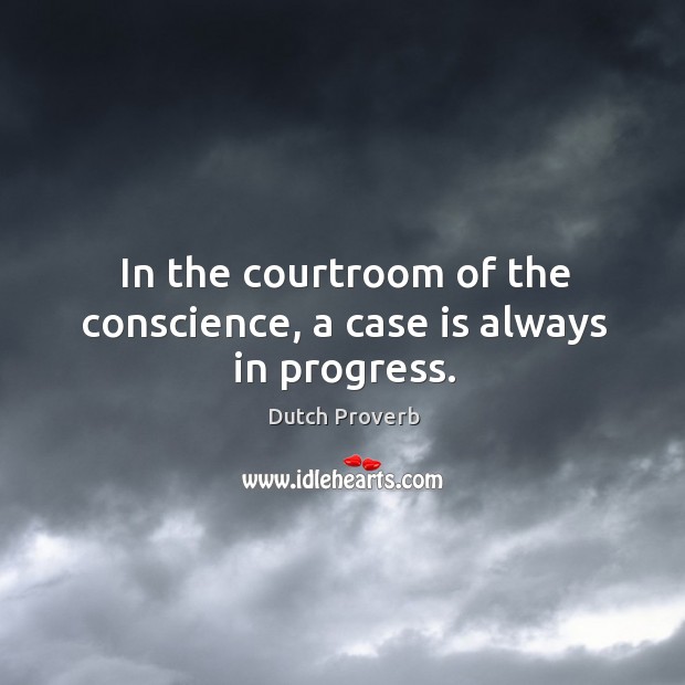 In the courtroom of the conscience, a case is always in progress. Dutch Proverbs Image