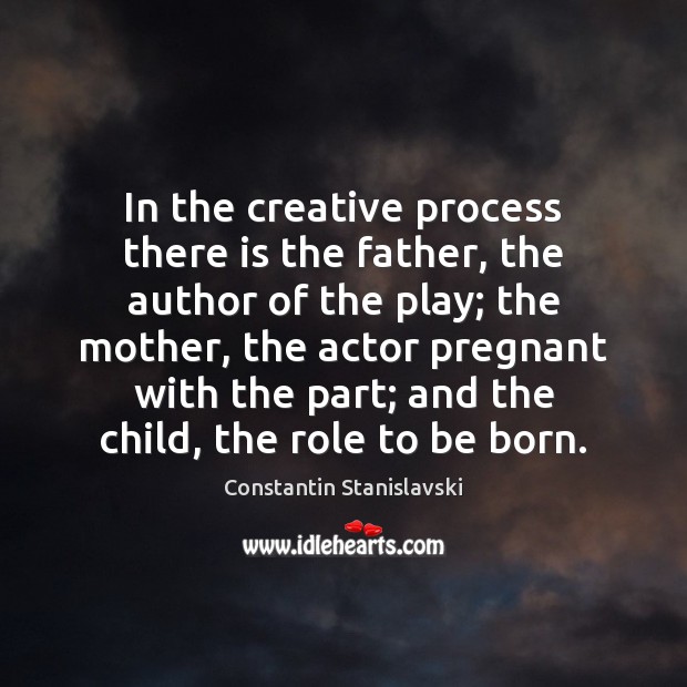 In the creative process there is the father, the author of the Constantin Stanislavski Picture Quote