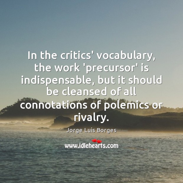 In the critics’ vocabulary, the work ‘precursor’ is indispensable, but it should Image
