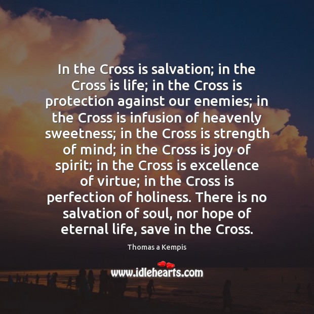 In the Cross is salvation; in the Cross is life; in the Image