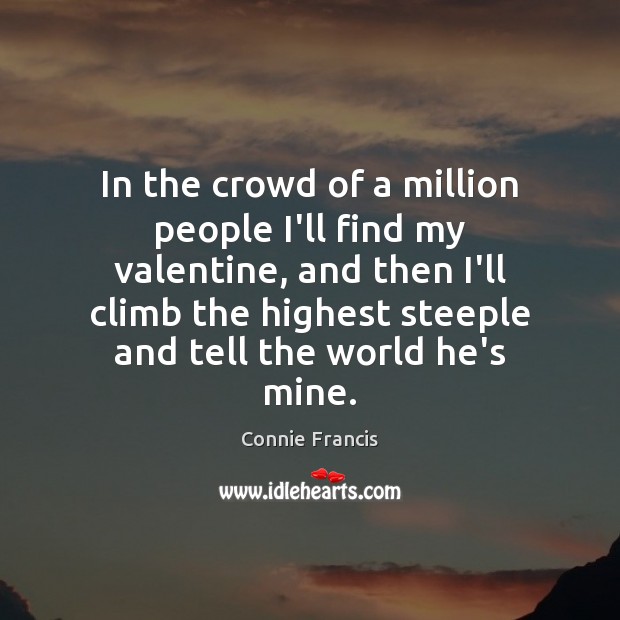 In the crowd of a million people I’ll find my valentine, and Connie Francis Picture Quote