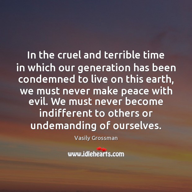 In the cruel and terrible time in which our generation has been Vasily Grossman Picture Quote