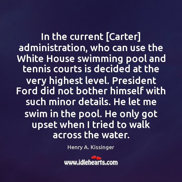 In the current [Carter] administration, who can use the White House swimming Henry A. Kissinger Picture Quote