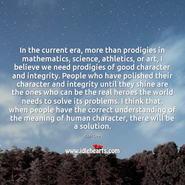 In the current era, more than prodigies in mathematics, science, athletics, or Ilchi Lee Picture Quote