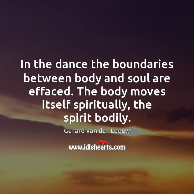 In the dance the boundaries between body and soul are effaced. The Gerard van der Leeuw Picture Quote
