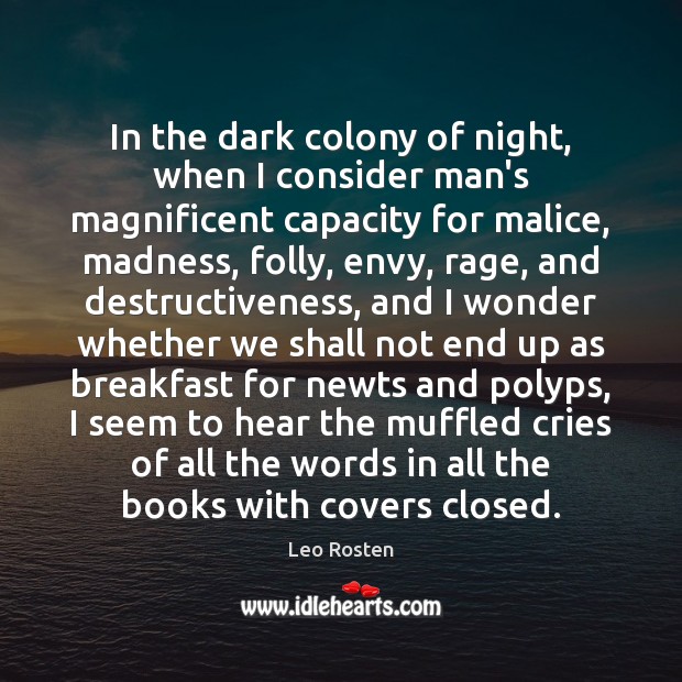 In the dark colony of night, when I consider man’s magnificent capacity Leo Rosten Picture Quote
