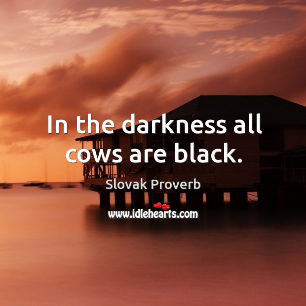 In the darkness all cows are black. Slovak Proverbs Image