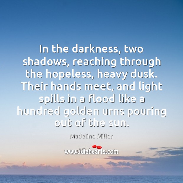 In the darkness, two shadows, reaching through the hopeless, heavy dusk. Their Madeline Miller Picture Quote