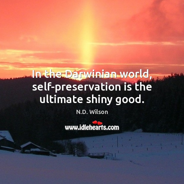 In the Darwinian world, self-preservation is the ultimate shiny good. Image
