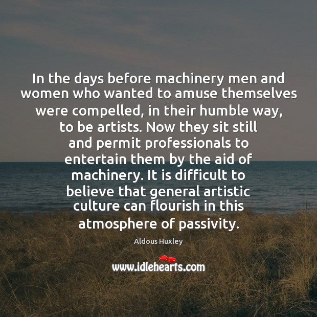 In the days before machinery men and women who wanted to amuse Aldous Huxley Picture Quote