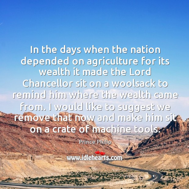 In the days when the nation depended on agriculture for its wealth Prince Philip Picture Quote