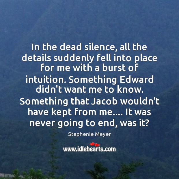 In the dead silence, all the details suddenly fell into place for Stephenie Meyer Picture Quote