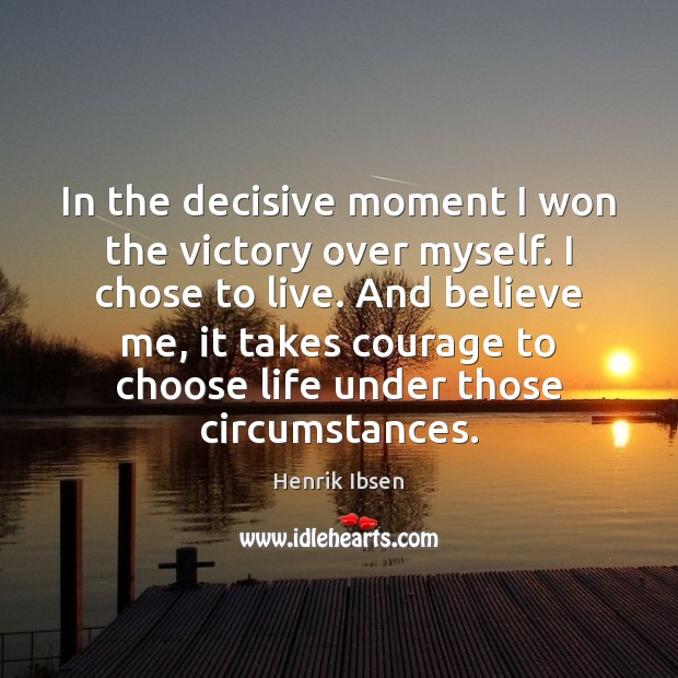 In the decisive moment I won the victory over myself. I chose Henrik Ibsen Picture Quote