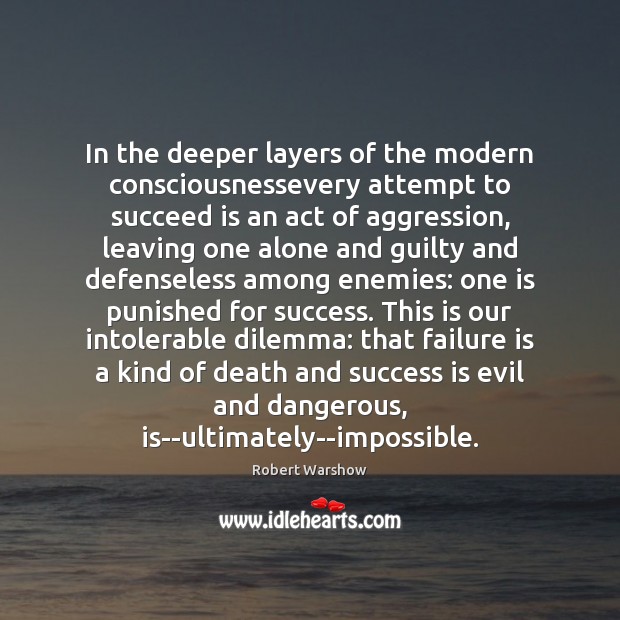 In the deeper layers of the modern consciousnessevery attempt to succeed is Robert Warshow Picture Quote