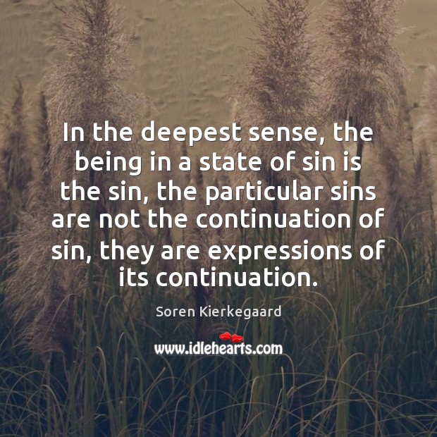 In the deepest sense, the being in a state of sin is Soren Kierkegaard Picture Quote