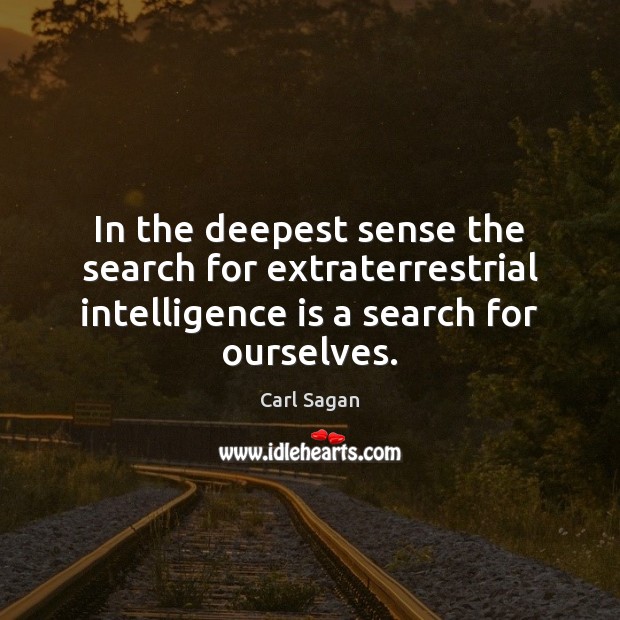 In the deepest sense the search for extraterrestrial intelligence is a search Intelligence Quotes Image