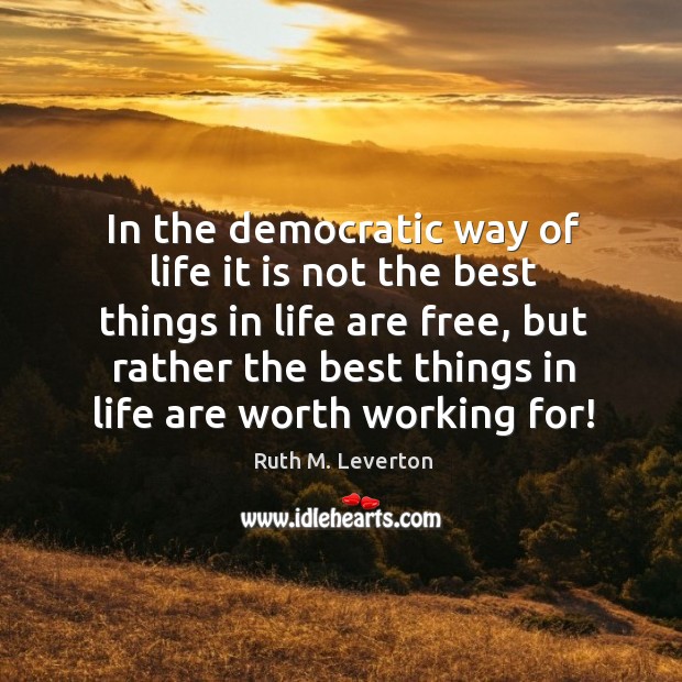 In the democratic way of life it is not the best things Ruth M. Leverton Picture Quote
