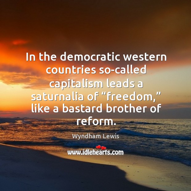 In the democratic western countries so-called capitalism leads a saturnalia of “freedom,” Image