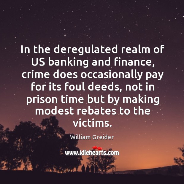In the deregulated realm of us banking and finance, crime does occasionally pay William Greider Picture Quote