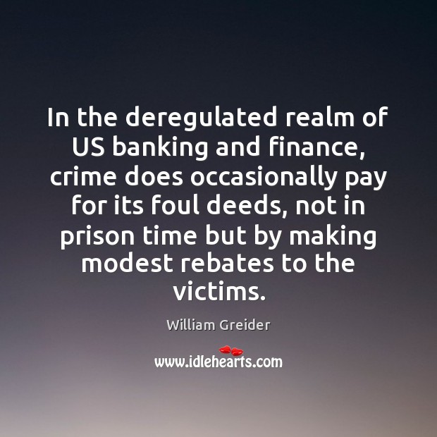 In the deregulated realm of US banking and finance, crime does occasionally William Greider Picture Quote