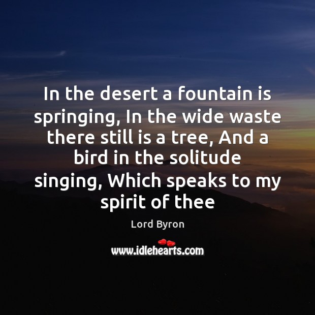 In the desert a fountain is springing, In the wide waste there Lord Byron Picture Quote