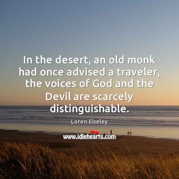 In the desert, an old monk had once advised a traveler, the Loren Eiseley Picture Quote