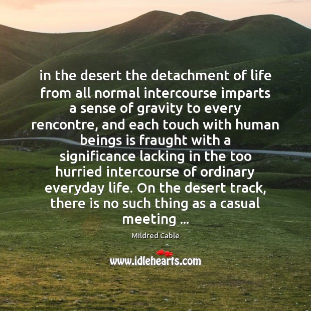 In the desert the detachment of life from all normal intercourse imparts Mildred Cable Picture Quote