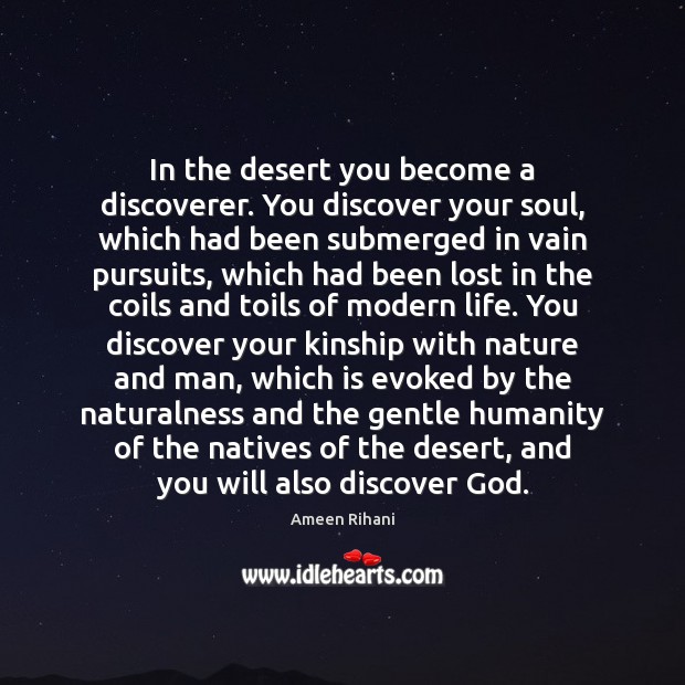 In the desert you become a discoverer. You discover your soul, which Ameen Rihani Picture Quote