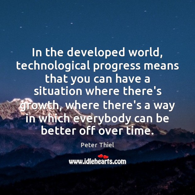 In the developed world, technological progress means that you can have a Peter Thiel Picture Quote