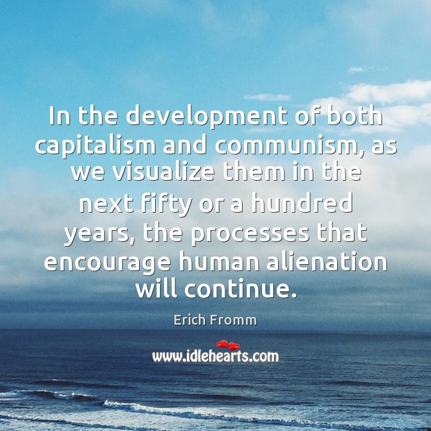 In the development of both capitalism and communism, as we visualize them Erich Fromm Picture Quote